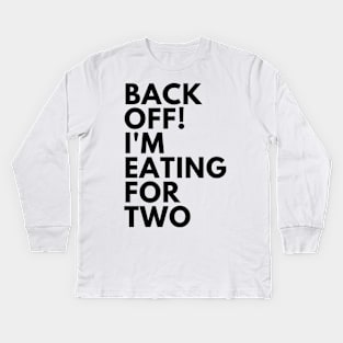 Back Off! I'm Eating For Two. Funny Pregnancy Saying. Kids Long Sleeve T-Shirt